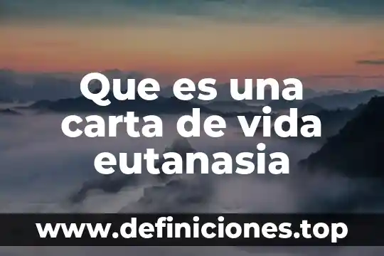 Que es la ley de la eutanasia 7 Que es una carta de vida eutanasia