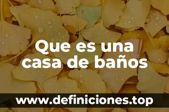 Que es una casa de baños