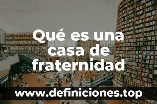 Qué es una casa de fraternidad