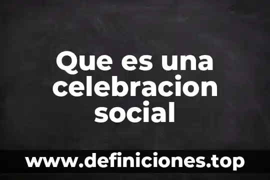 Que es un ambiene social 6 Que es una celebracion social