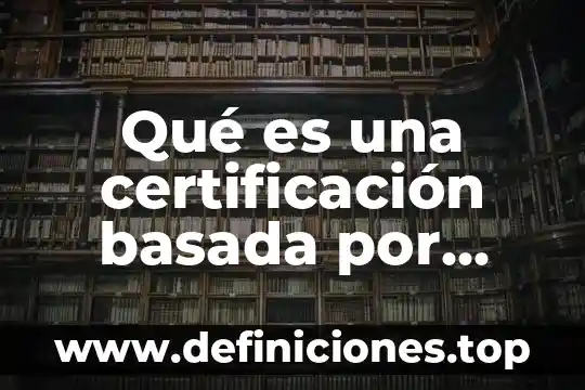 Que es la prectica basada en enfermeria 4 Qué es una certificación basada por competencias