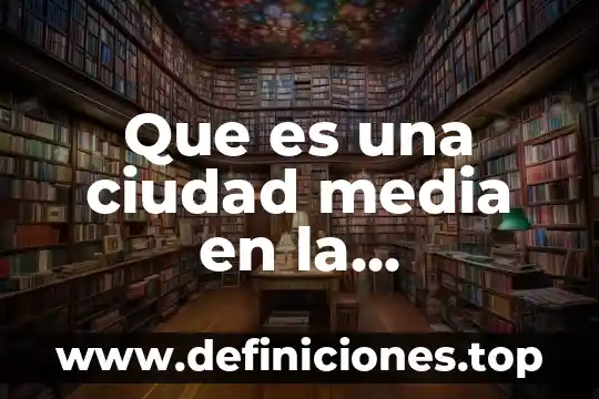 Que es una ciudad media en la actualidad