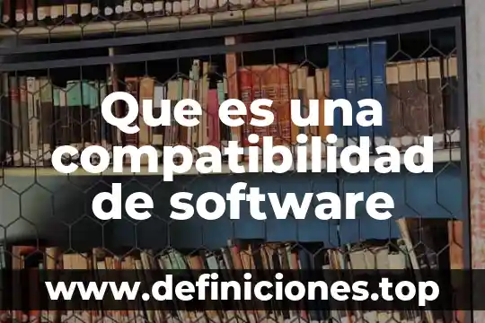 Qué es la compatibilidad químicamente 7 Que es una compatibilidad de software