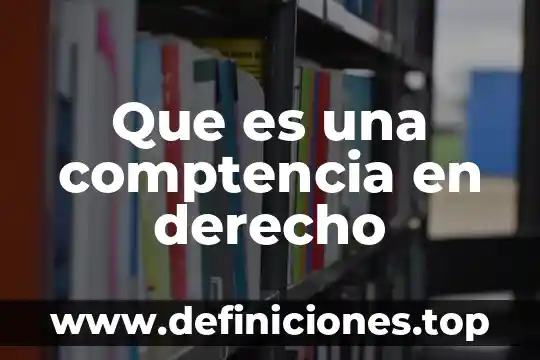Que es una comptencia en derecho