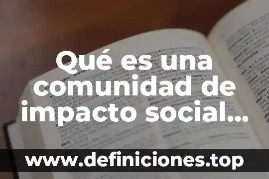 Qué es una comunidad de impacto social y ambiental