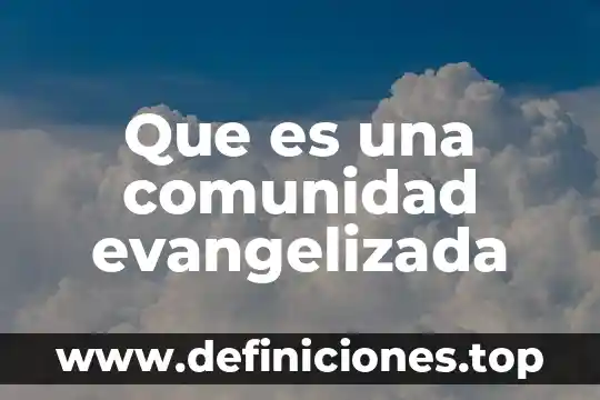 Qué es la comunidad escrita 3 Que es una comunidad evangelizada