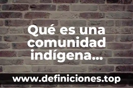 Que es una comunidad cosmopolita 4 Qué es una comunidad indígena urbana