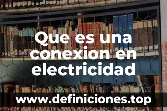 Que es una conexion en electricidad