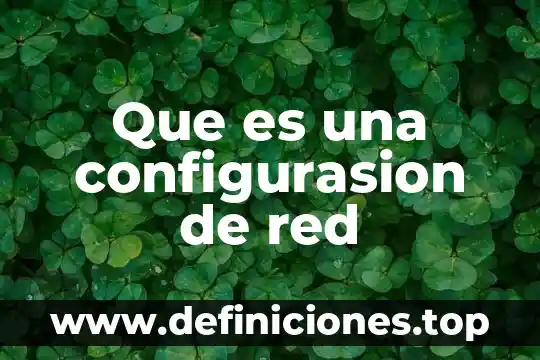 Que es una configurasion de red