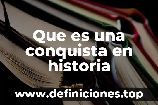 La conquista material que es 3 Que es una conquista en historia