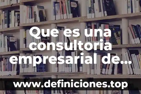 Qué es la moral para varios autores 5 Que es una consultoria empresarial de varios autores