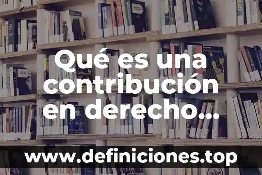 Qué es contribución marginal en contabilidad 5 Qué es una contribución en derecho fiscal