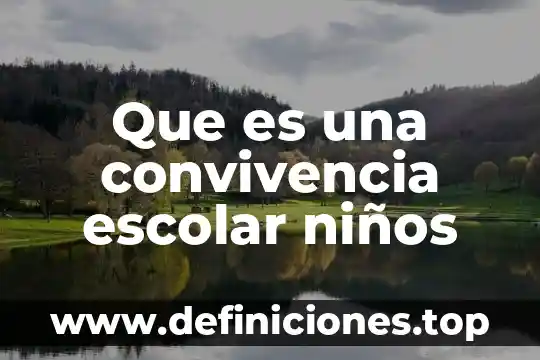 Que es el programa nacional de convivencia escolar pnce 3 Que es una convivencia escolar niños