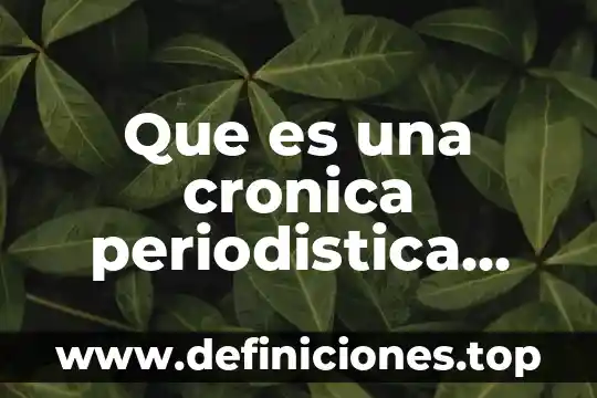 Que es una noticia periodística ejemplo 5 Que es una cronica periodistica segun autores