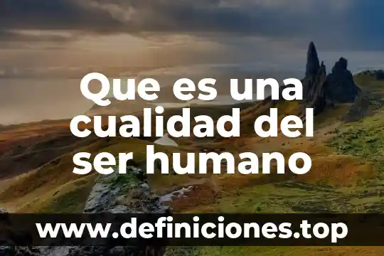 Que es una cualidad del ser humano