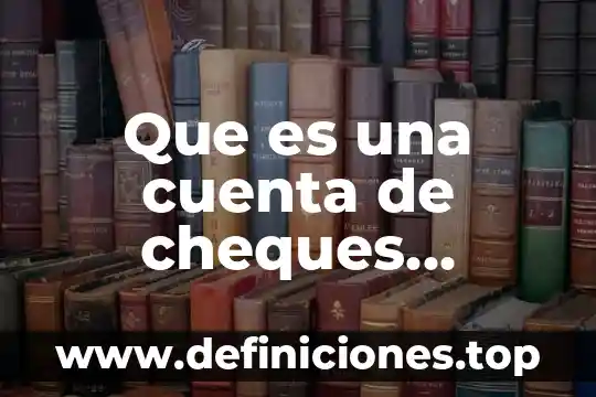 Que es escuela del proceso administrativo 8 Que es una cuenta de cheques tradicional