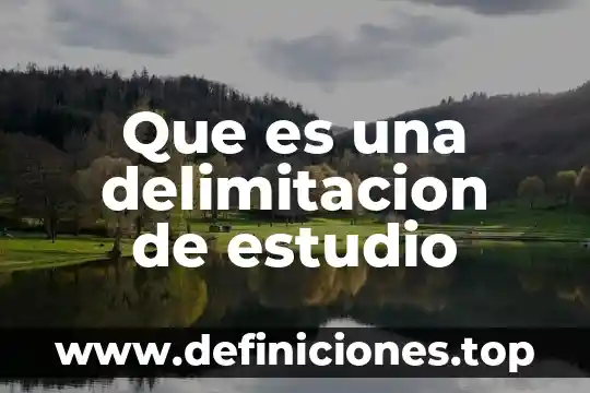 Que es un estudio de caso ejemplo 8 Que es una delimitacion de estudio