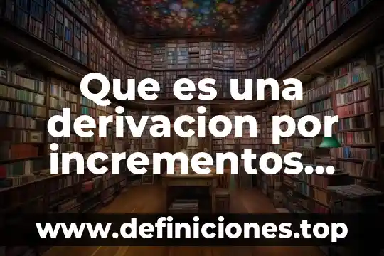 Para que es el cálculo infinitesimal 3 Que es una derivacion por incrementos en calculo