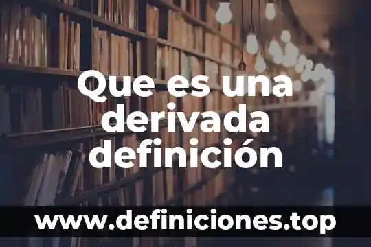 Que es una derivada definición