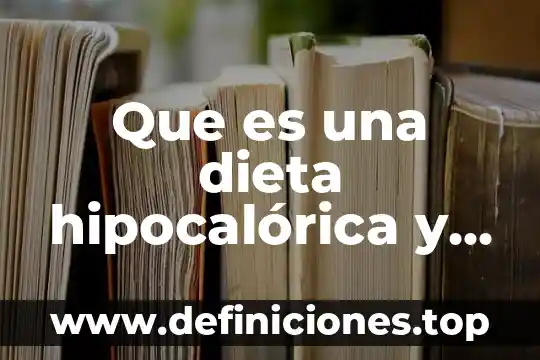 Que es una dieta hipocalórica y para que sirve
