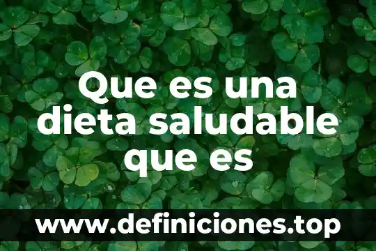Qué es tener una dieta saludable 5 Que es una dieta saludable que es