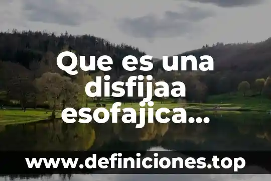 Que es una disfijaa esofajica puede causa canser