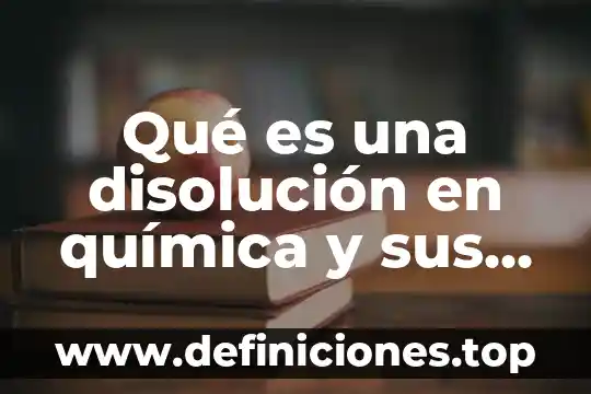 Qué es una disolución en química y sus tipos