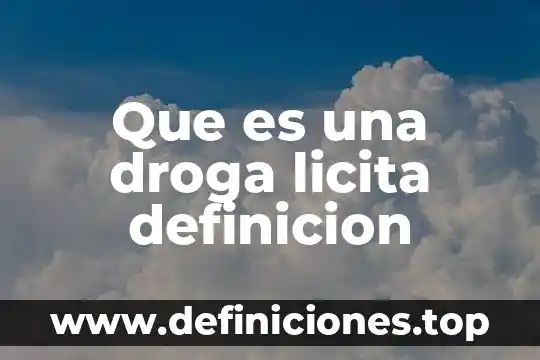 Que es una droga licita definicion