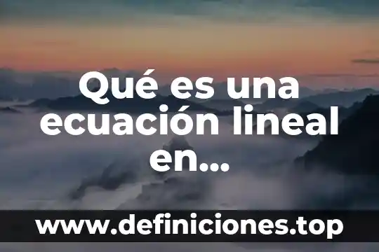 Qué es una ecuación lineal matemáticas 3 Qué es una ecuación lineal en matemáticas