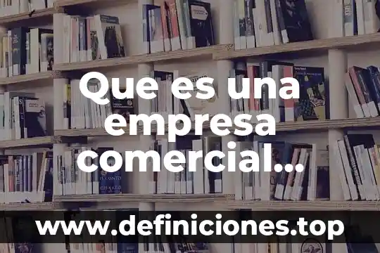 Que es subjetivo segun autores 8 Que es una empresa comercial segun autores