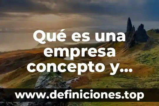 Qué es una empresa concepto y clasificación