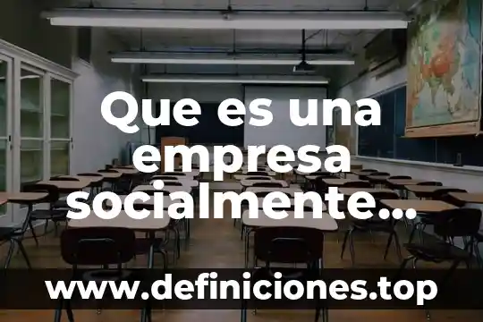 De que es responsable el administrador 5 Que es una empresa socialmente responsable del entorno