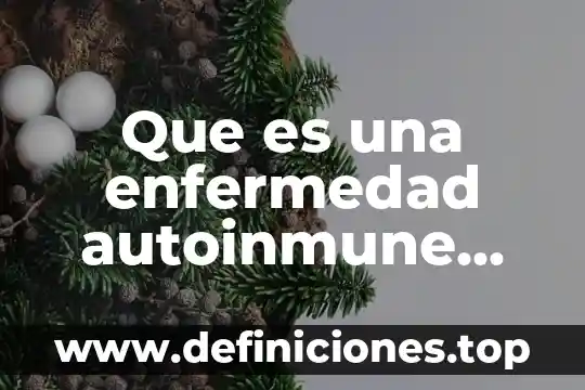 Que es puntillismo y ejemplos 6 Que es una enfermedad autoinmune ejemplos
