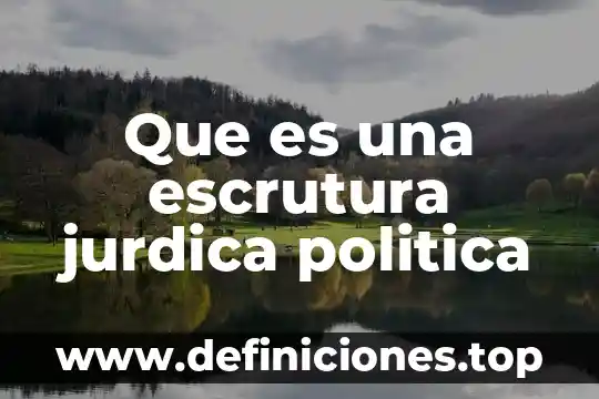 Que es una escrutura jurdica politica