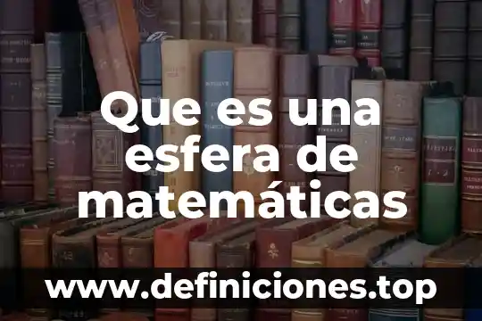 Por qué es importante la comprobación en las matemáticas 3 Que es una esfera de matemáticas