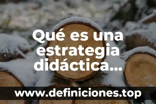 Que es la fisica definiciones 6 Qué es una estrategia didáctica definiciones