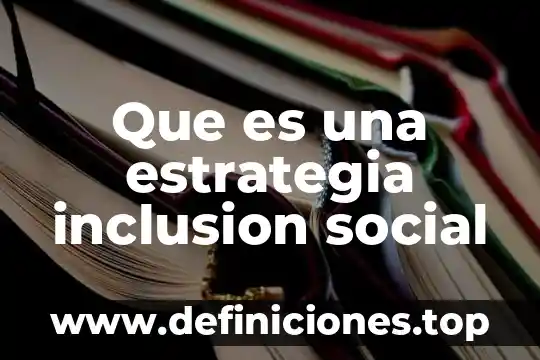 Que es la inclusion social en mexico 8 Que es una estrategia inclusion social