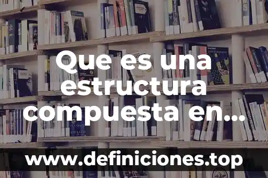 Que es una estructura compuesta en ingenieria civil