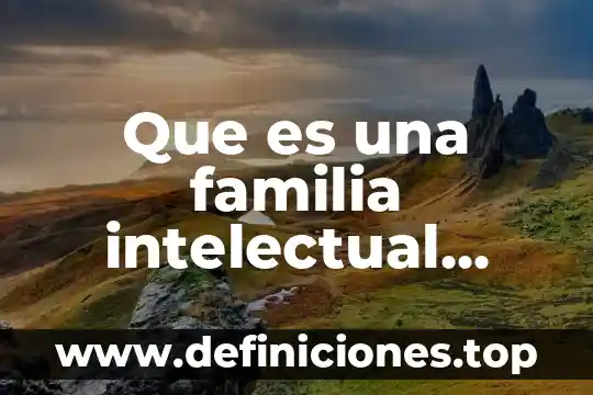 Que es una familia intelectual significado
