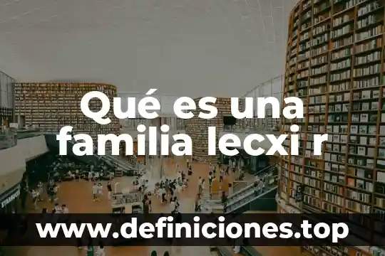 Que es eñ estudio de arte 6 Qué es una familia lecxi r