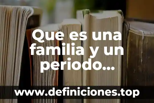 ¿Qué es la constitución de la familia indígena? 8 Que es una familia y un periodo quimico