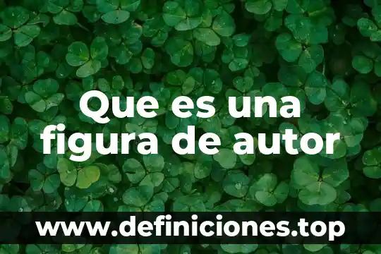 Qué es figura orgánica 8 Que es una figura de autor