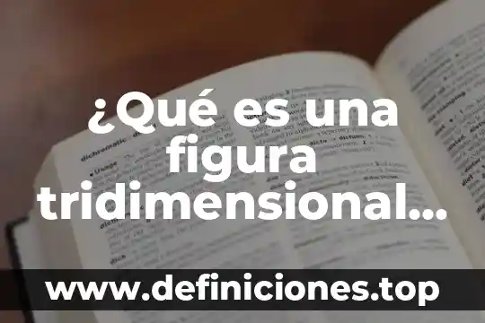 ¿Qué es una figura tridimensional Yahoo?