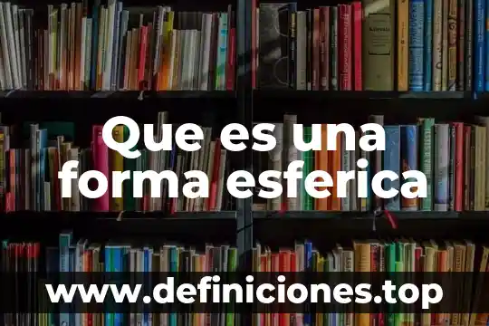 Forma de gestionar que es 6 Que es una forma esferica