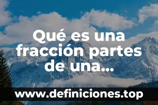 Qué es un estetoscopio y sus partes 3 Qué es una fracción partes de una fracción