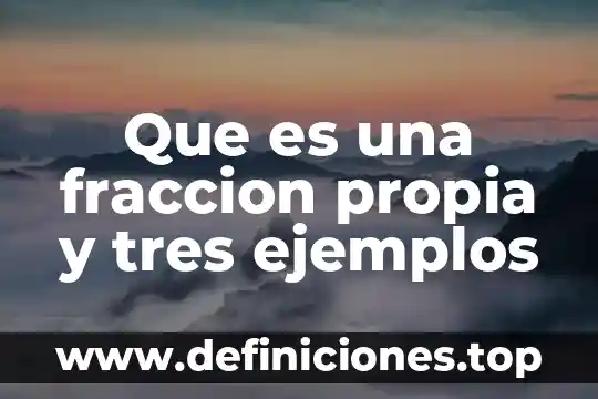 Que es significado de la propia vida 6 Que es una fraccion propia y tres ejemplos