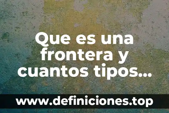 Que es una indulgencia y cuantos tipos hay 3 Que es una frontera y cuantos tipos hay