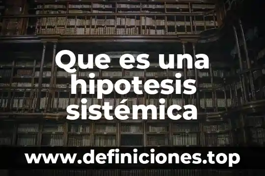 Que es la jurisprudencia tecnica sistemica 5 Que es una hipotesis sistémica