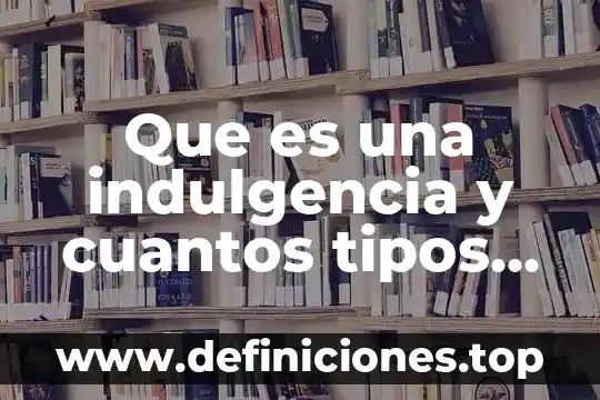 Que es una frontera y cuantos tipos hay 3 Que es una indulgencia y cuantos tipos hay