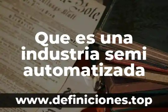 Que es actividad material 6 Que es una industria semi automatizada